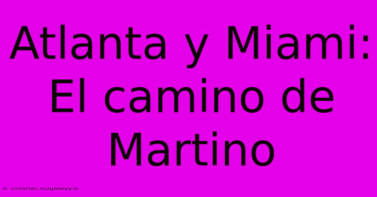 Atlanta Y Miami: El Camino De Martino 