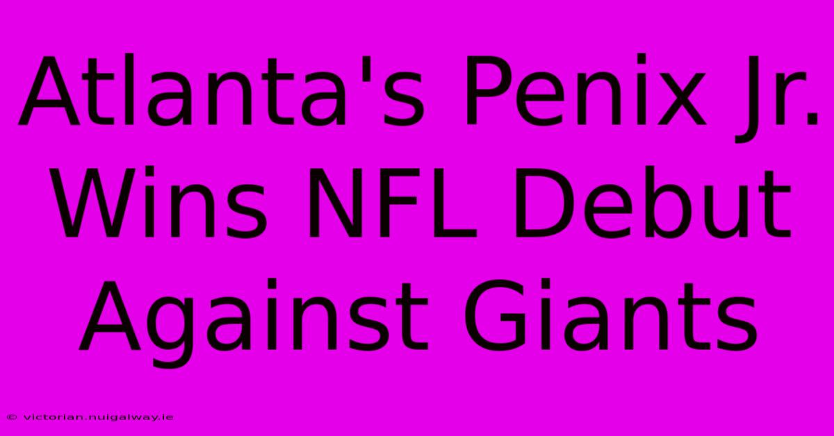 Atlanta's Penix Jr. Wins NFL Debut Against Giants