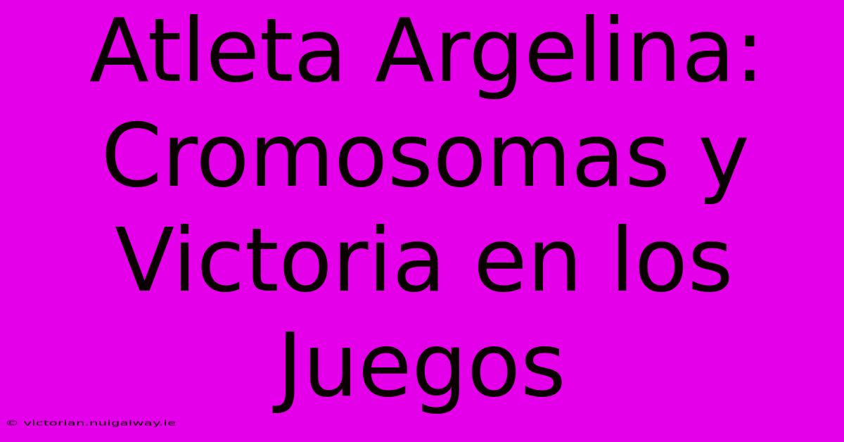 Atleta Argelina: Cromosomas Y Victoria En Los Juegos