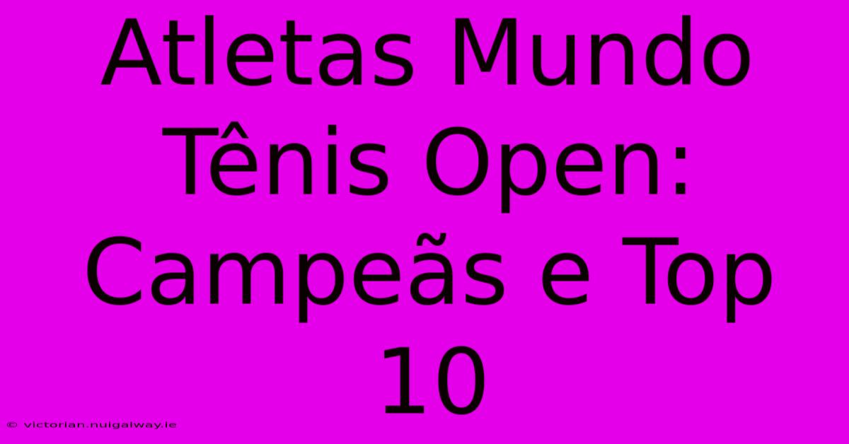 Atletas Mundo Tênis Open: Campeãs E Top 10