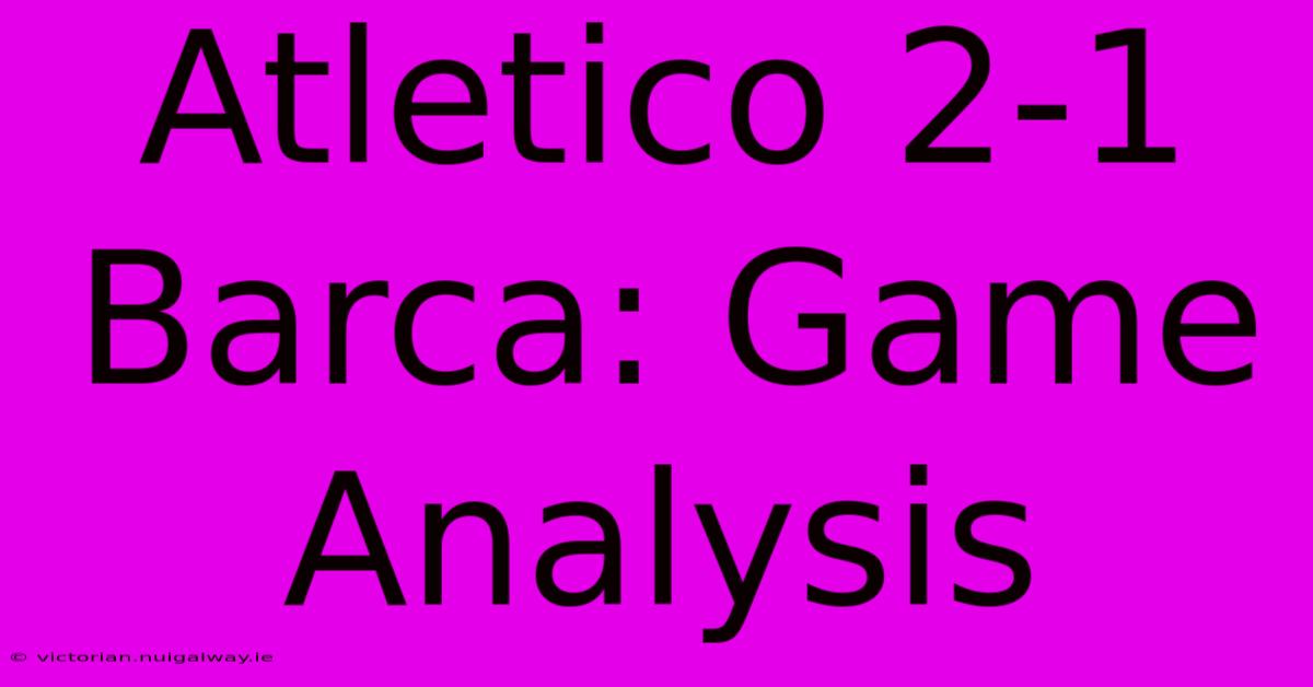 Atletico 2-1 Barca: Game Analysis