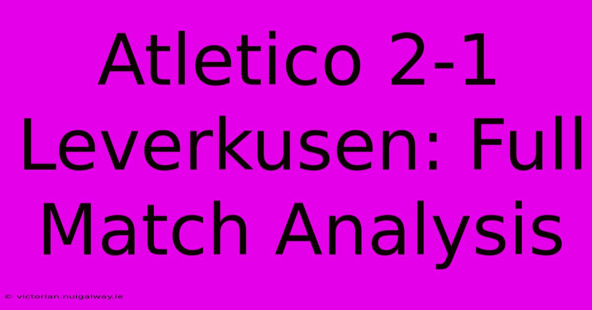 Atletico 2-1 Leverkusen: Full Match Analysis