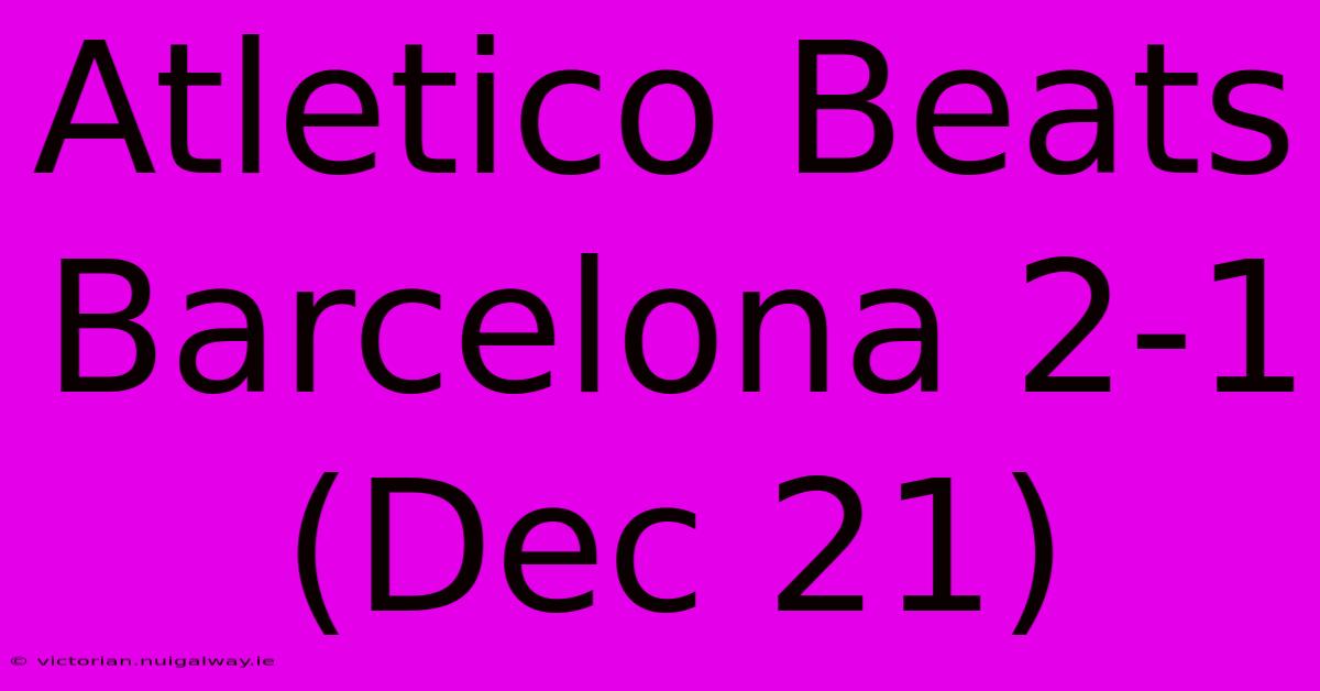 Atletico Beats Barcelona 2-1 (Dec 21)