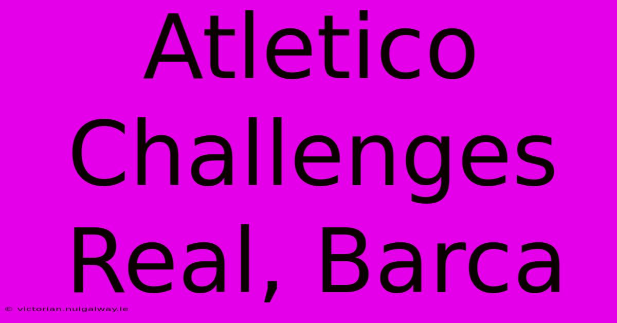 Atletico Challenges Real, Barca