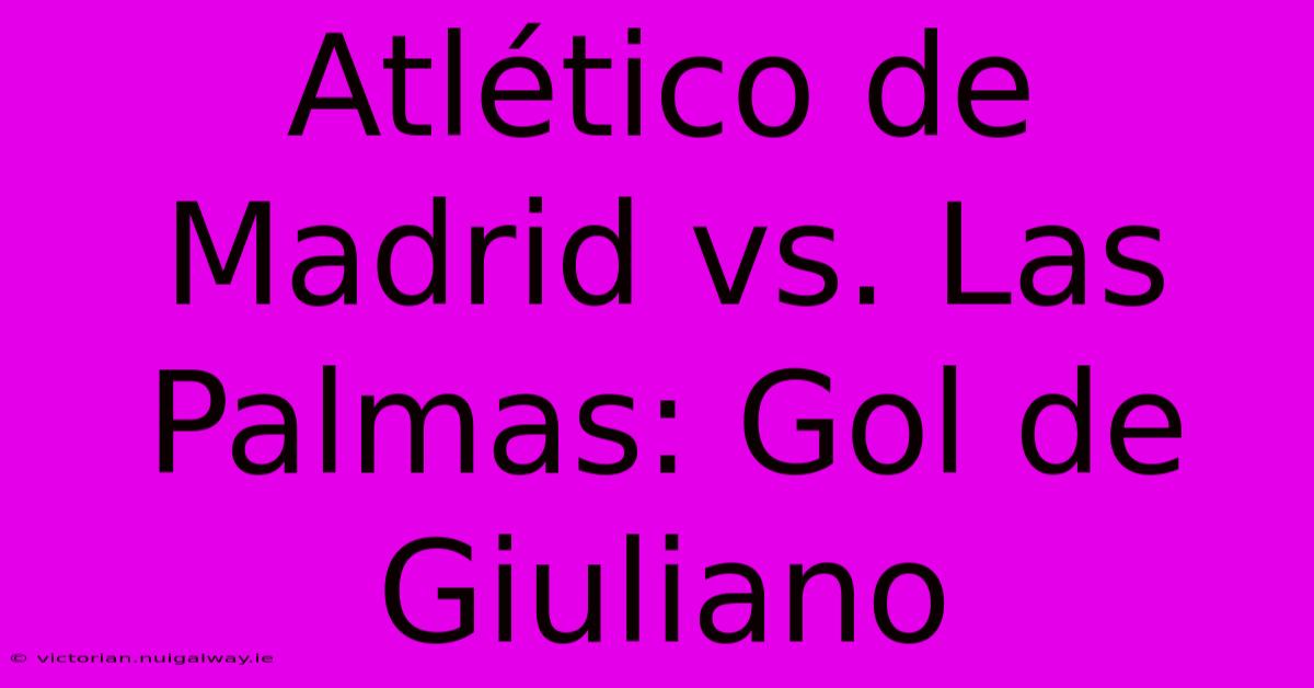 Atlético De Madrid Vs. Las Palmas: Gol De Giuliano