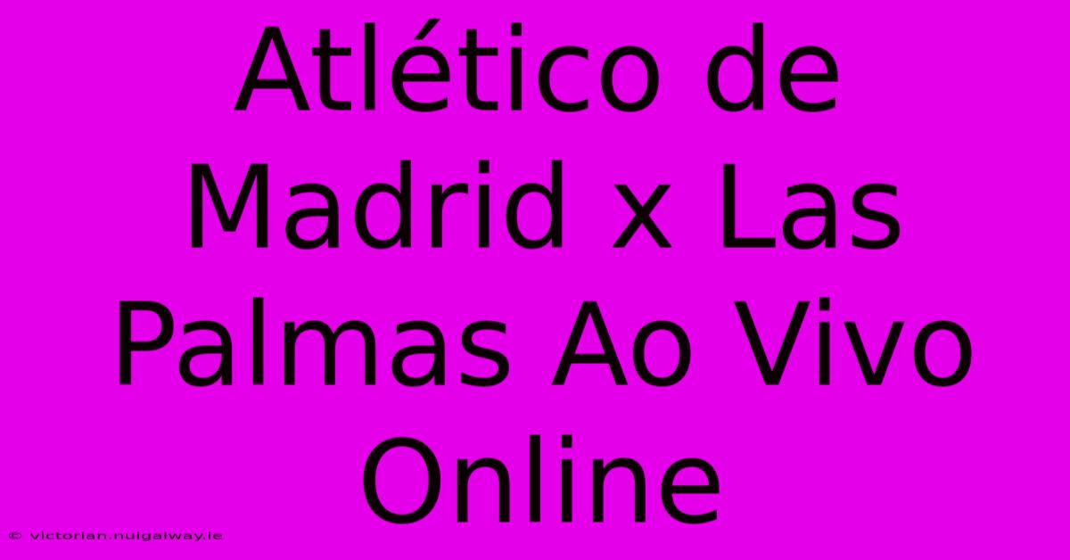 Atlético De Madrid X Las Palmas Ao Vivo Online