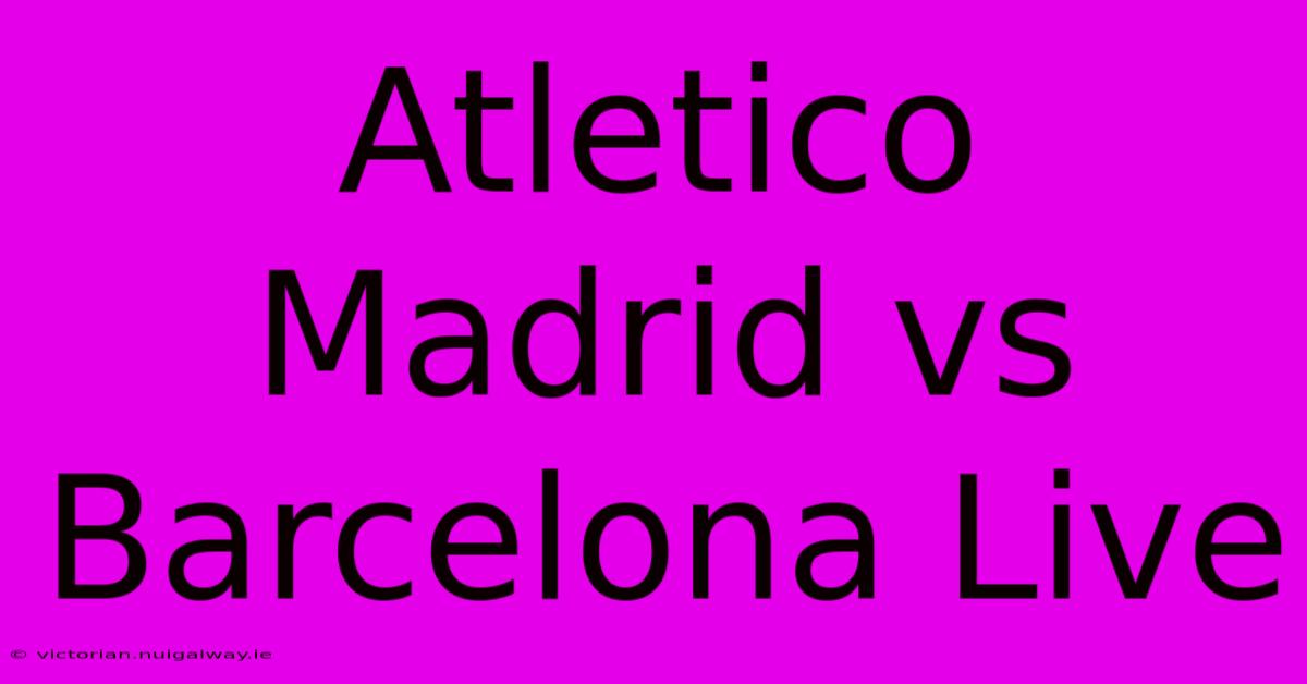 Atletico Madrid Vs Barcelona Live