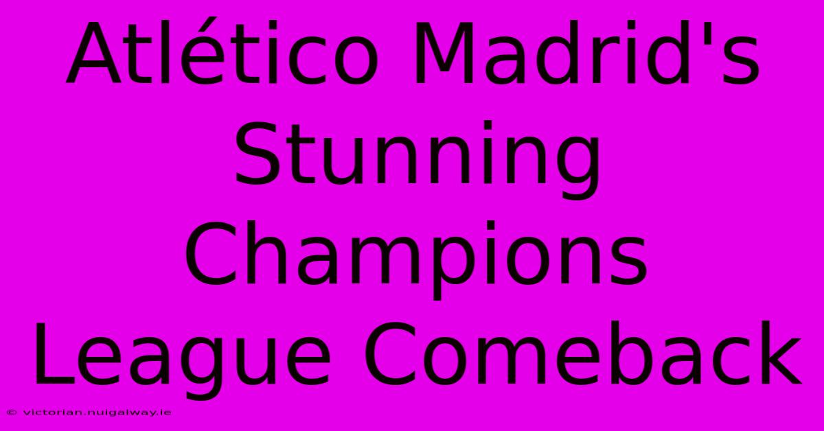 Atlético Madrid's Stunning Champions League Comeback