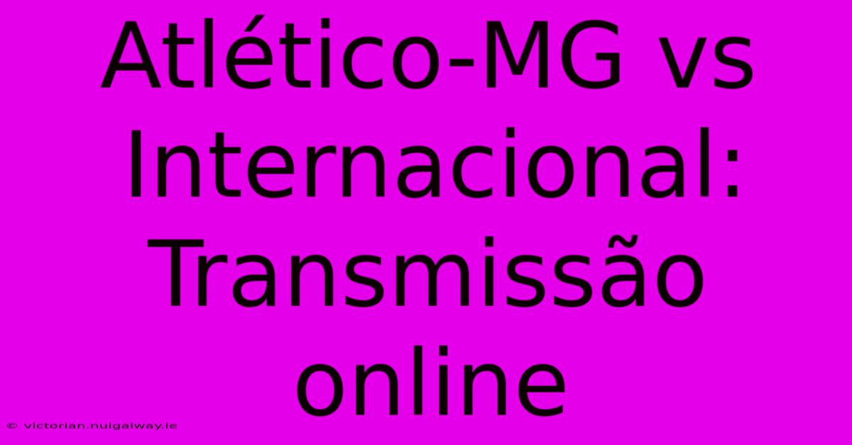 Atlético-MG Vs Internacional: Transmissão Online