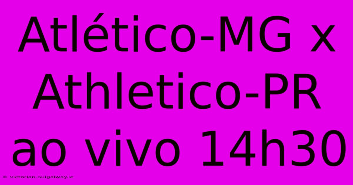 Atlético-MG X Athletico-PR Ao Vivo 14h30