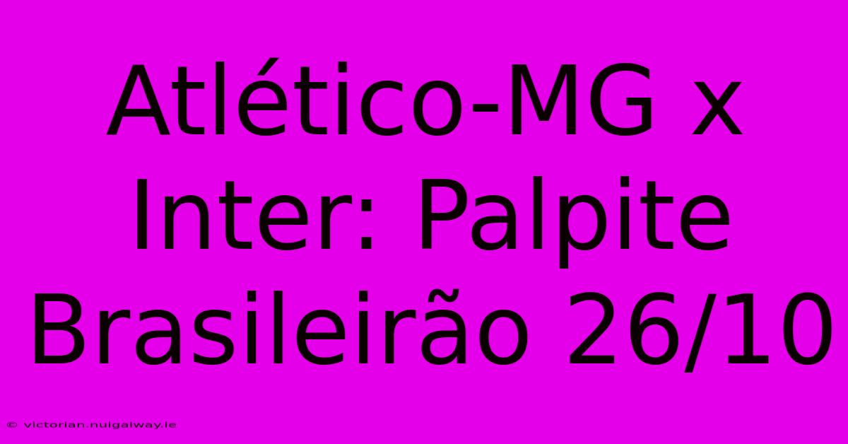 Atlético-MG X Inter: Palpite Brasileirão 26/10