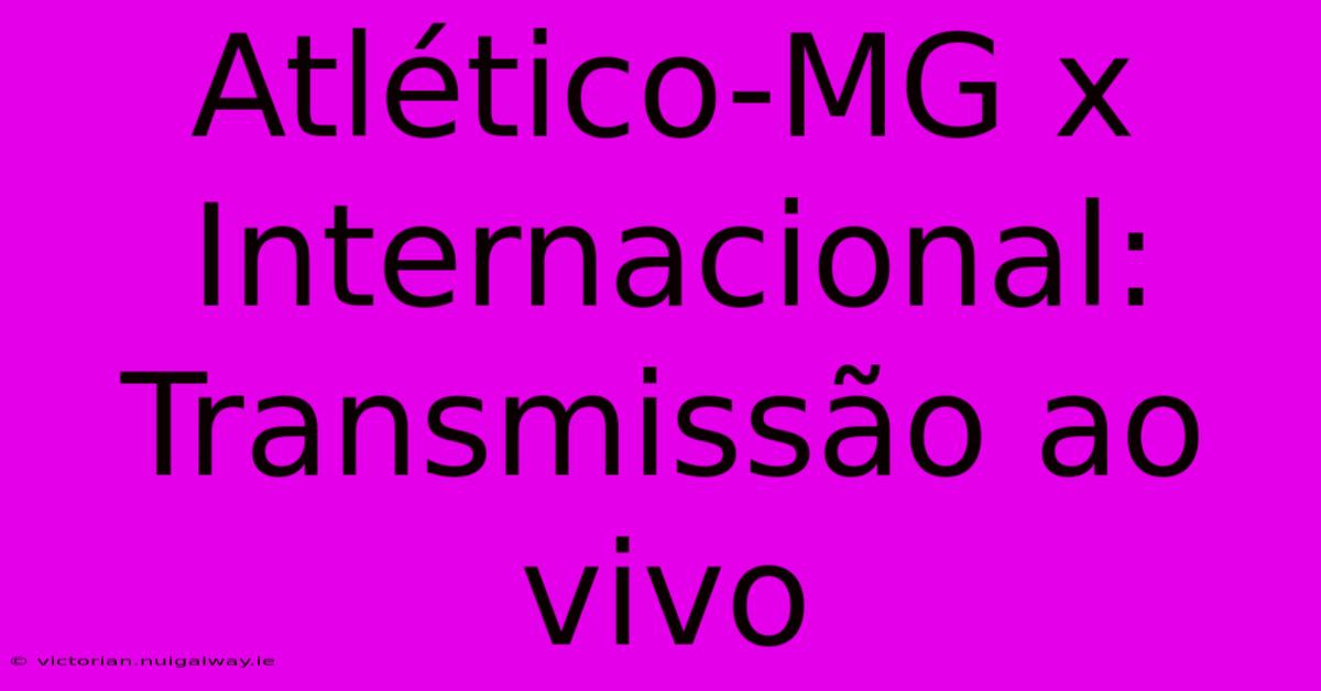 Atlético-MG X Internacional: Transmissão Ao Vivo 