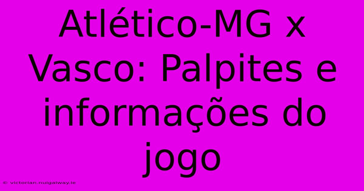 Atlético-MG X Vasco: Palpites E Informações Do Jogo