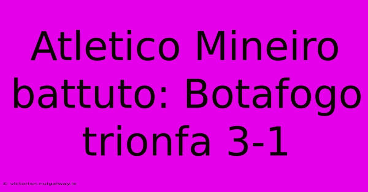 Atletico Mineiro Battuto: Botafogo Trionfa 3-1