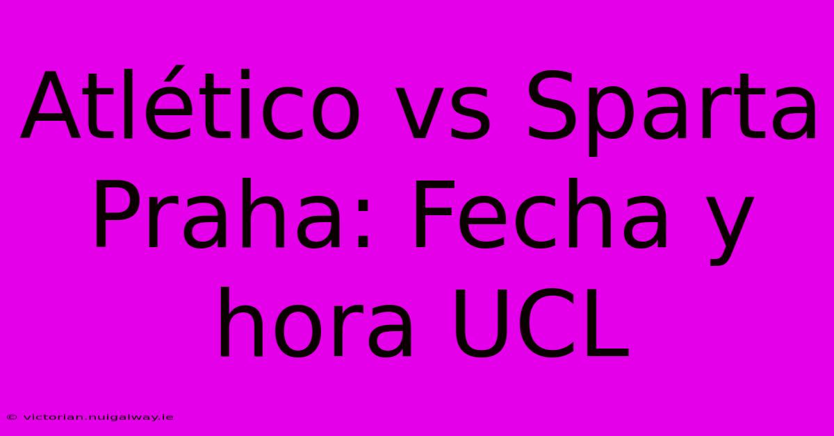 Atlético Vs Sparta Praha: Fecha Y Hora UCL