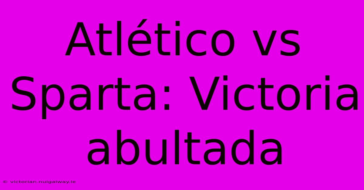 Atlético Vs Sparta: Victoria Abultada