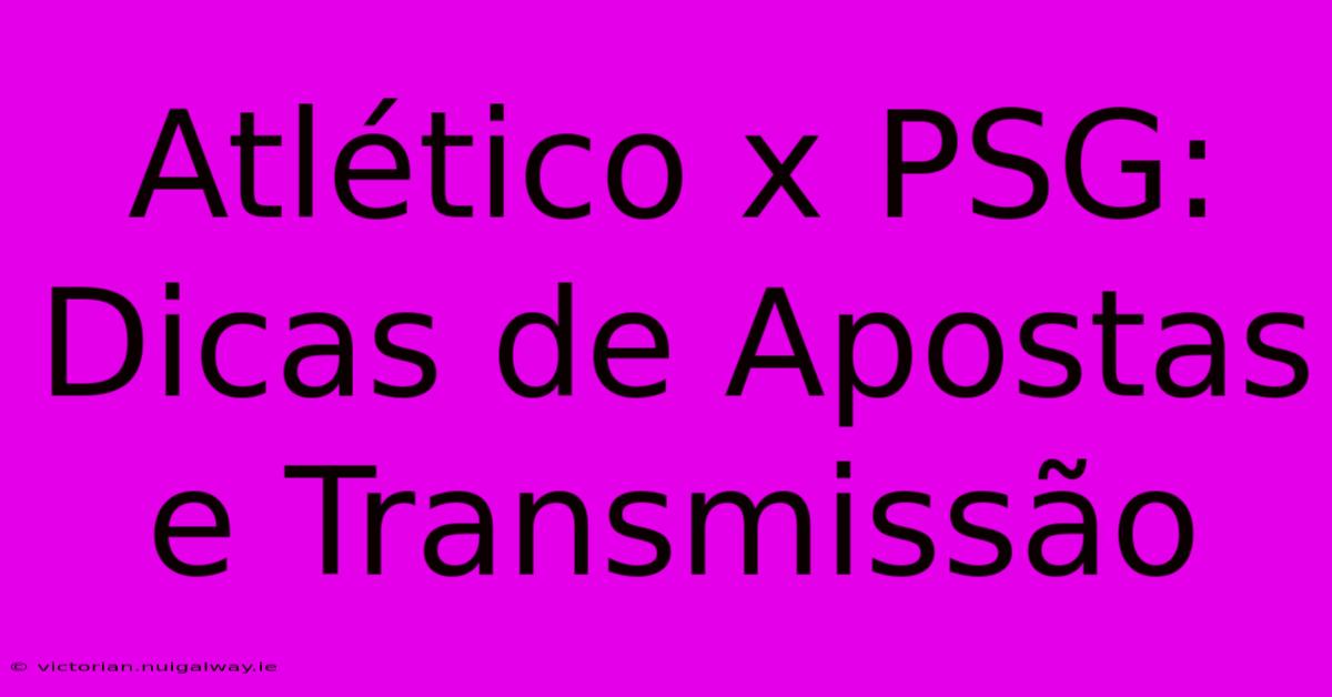 Atlético X PSG: Dicas De Apostas E Transmissão