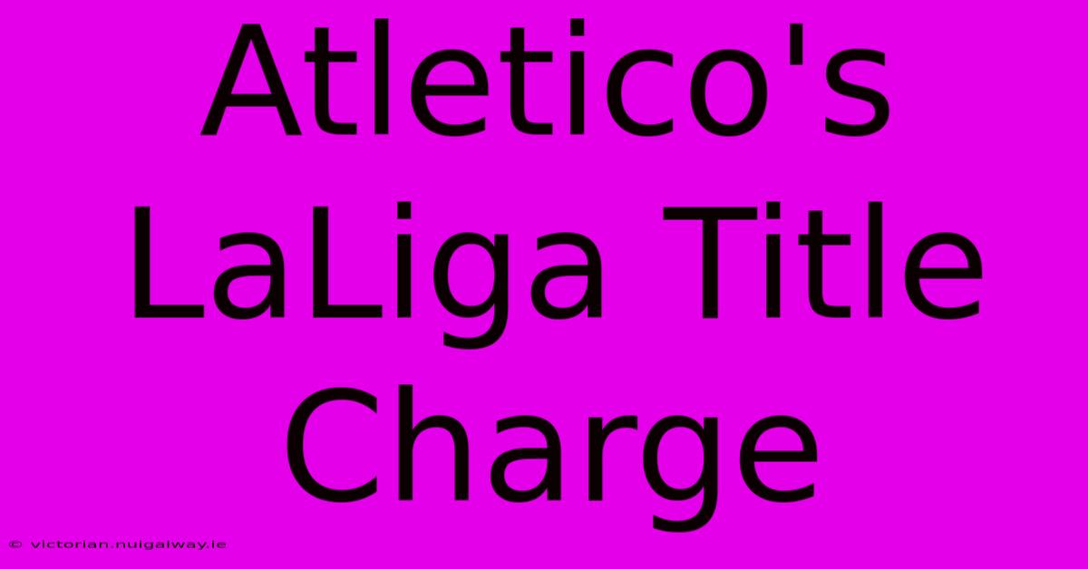 Atletico's LaLiga Title Charge