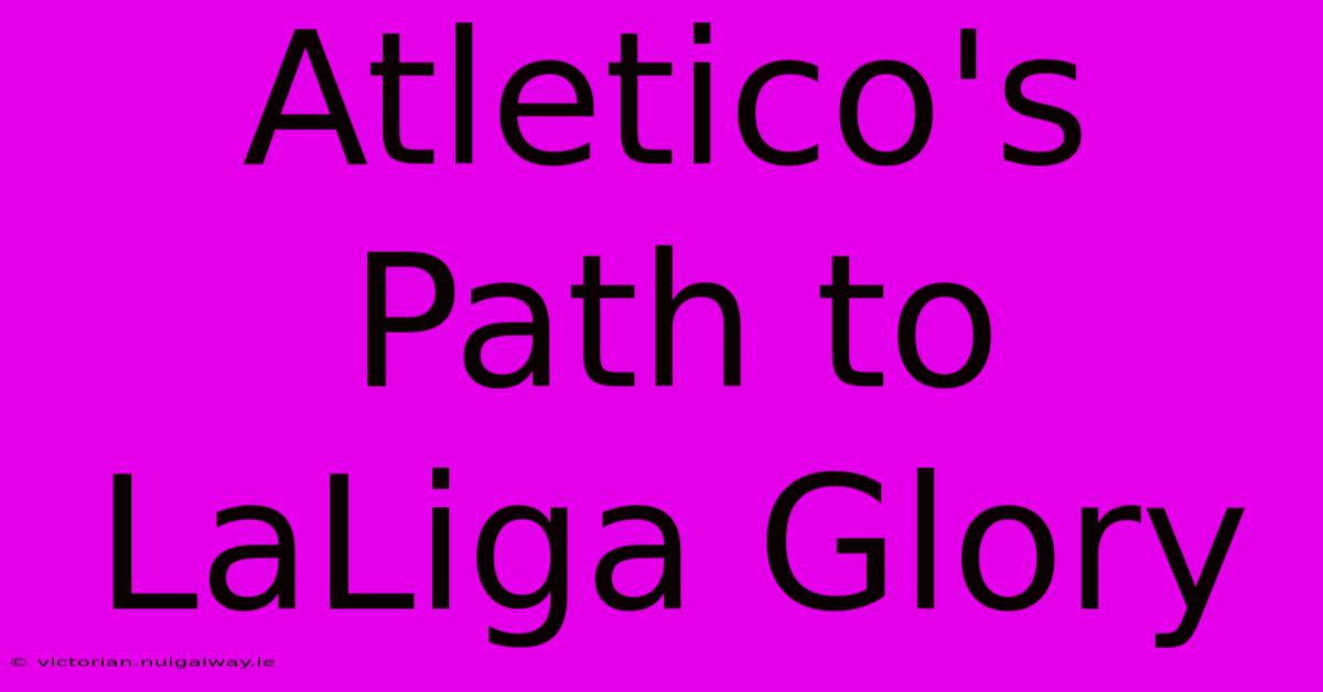 Atletico's Path To LaLiga Glory