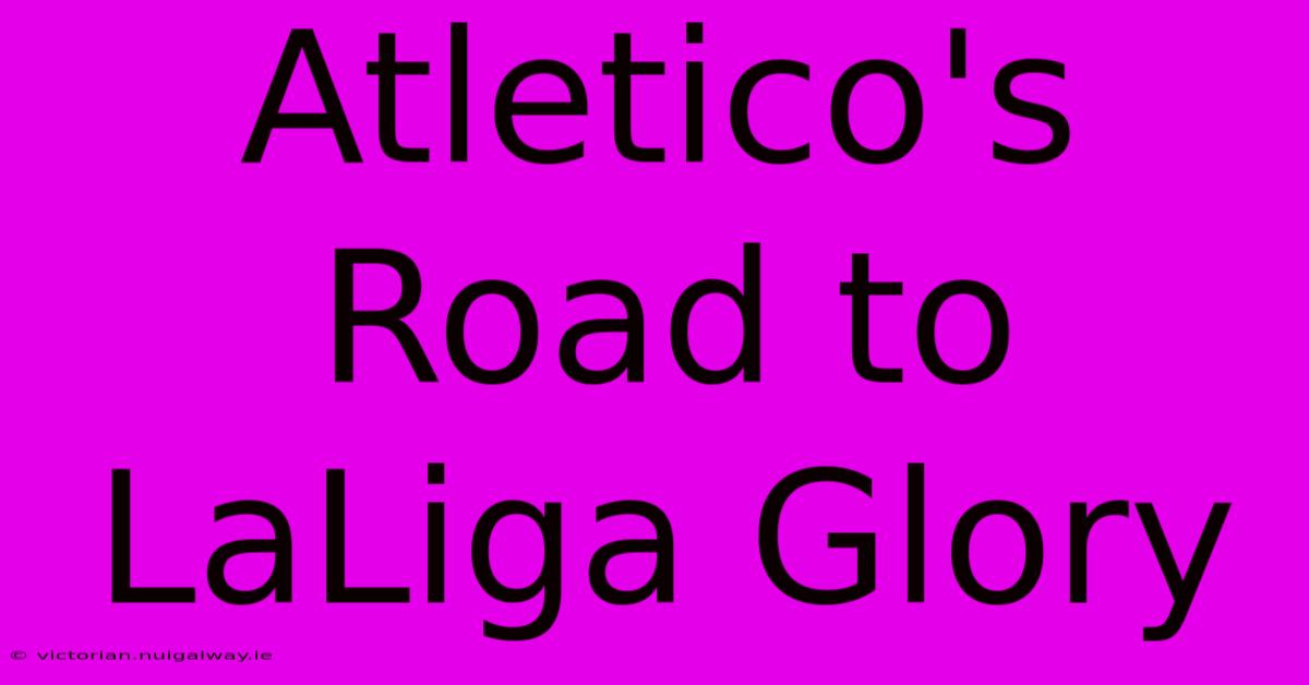 Atletico's Road To LaLiga Glory