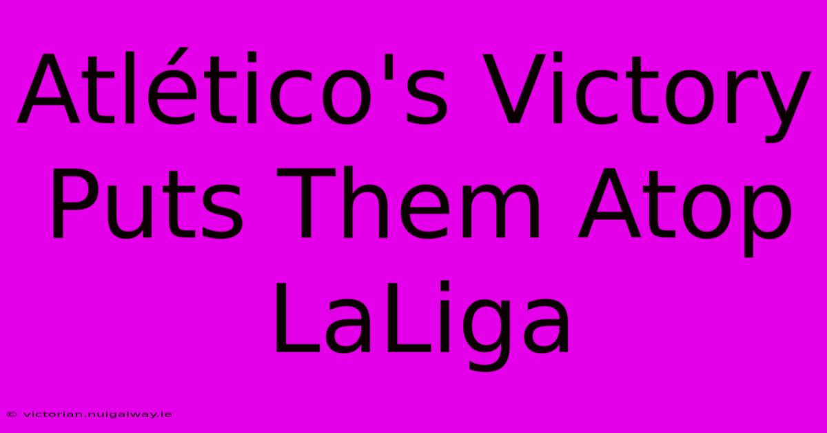 Atlético's Victory Puts Them Atop LaLiga