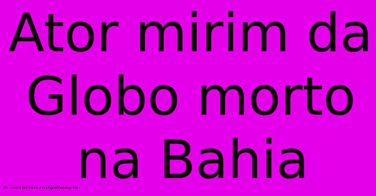 Ator Mirim Da Globo Morto Na Bahia