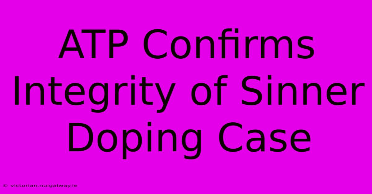 ATP Confirms Integrity Of Sinner Doping Case