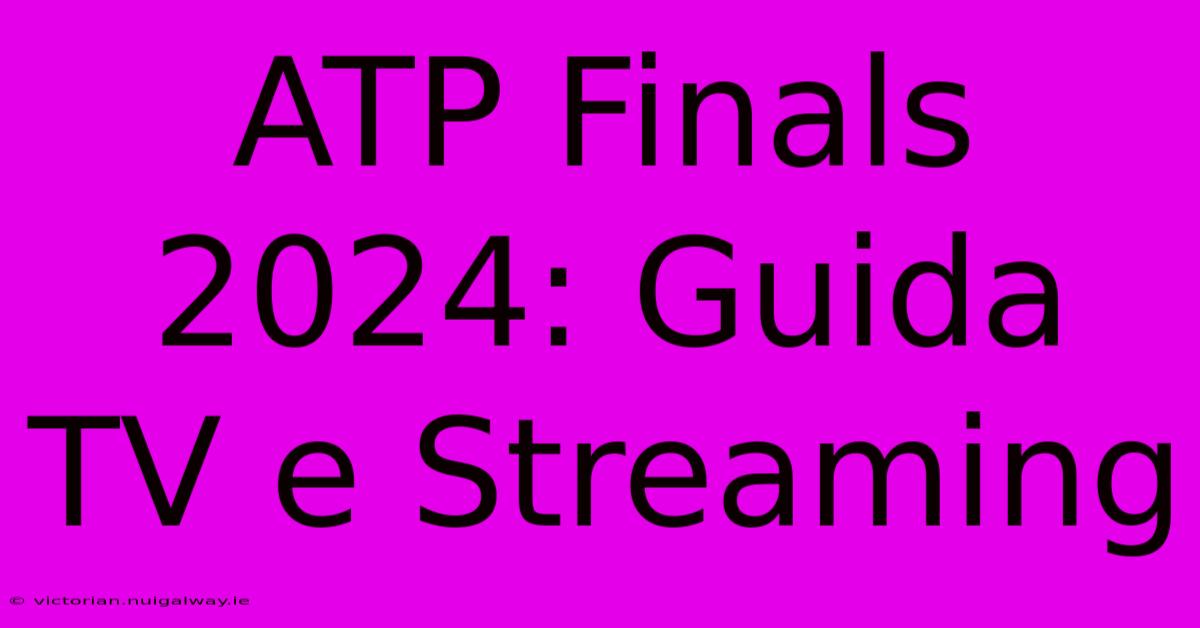 ATP Finals 2024: Guida TV E Streaming