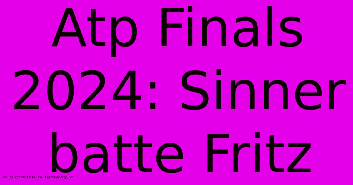 Atp Finals 2024: Sinner Batte Fritz