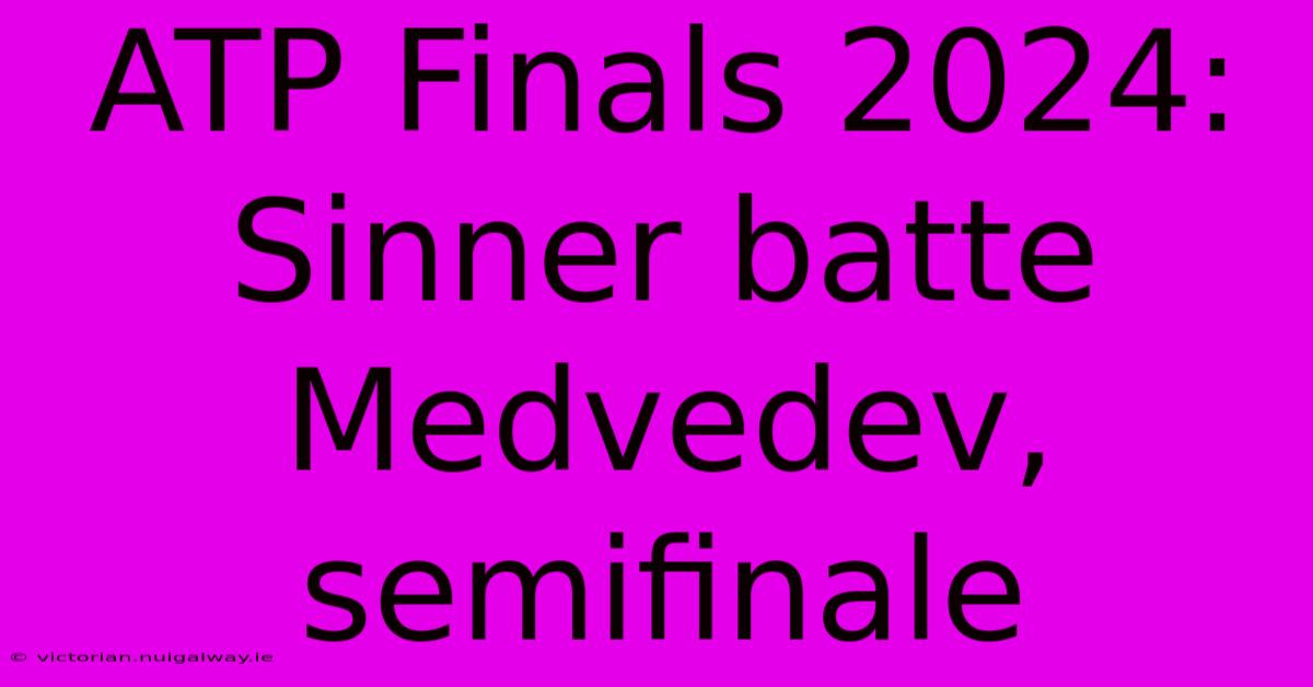 ATP Finals 2024: Sinner Batte Medvedev, Semifinale