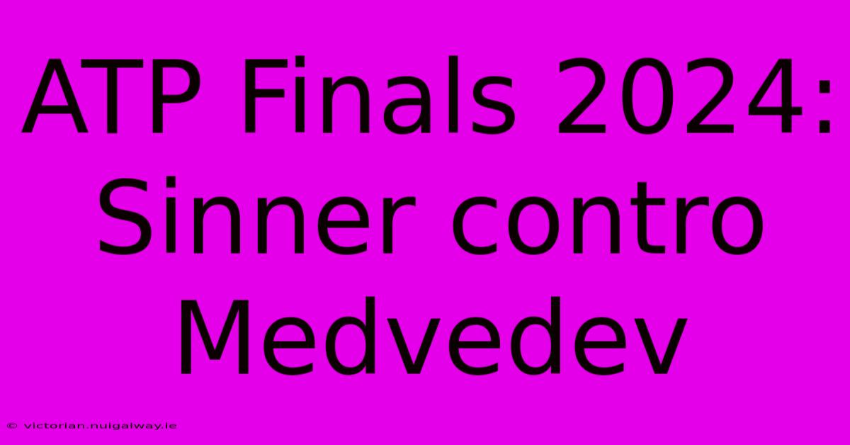 ATP Finals 2024: Sinner Contro Medvedev