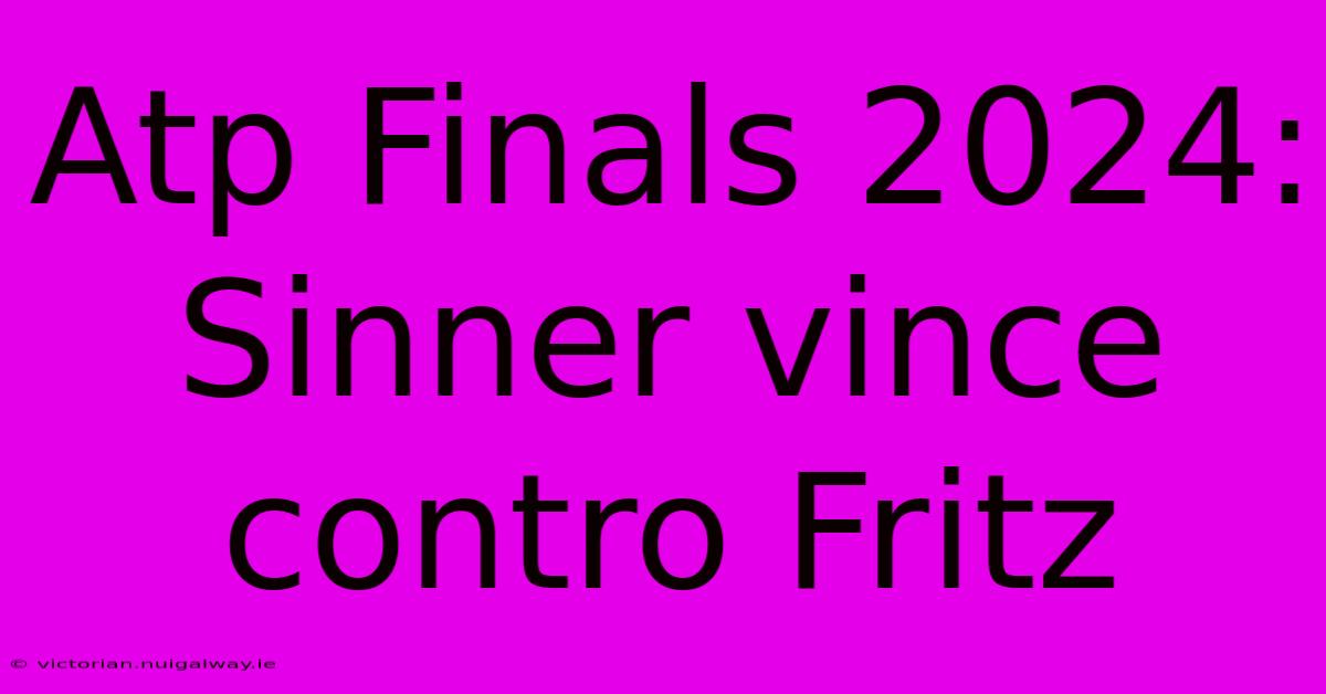 Atp Finals 2024: Sinner Vince Contro Fritz