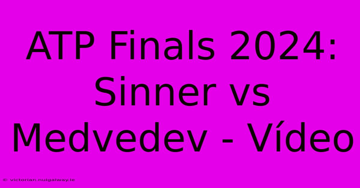 ATP Finals 2024: Sinner Vs Medvedev - Vídeo