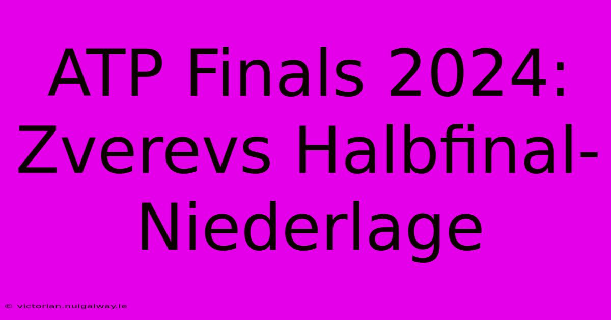 ATP Finals 2024: Zverevs Halbfinal-Niederlage