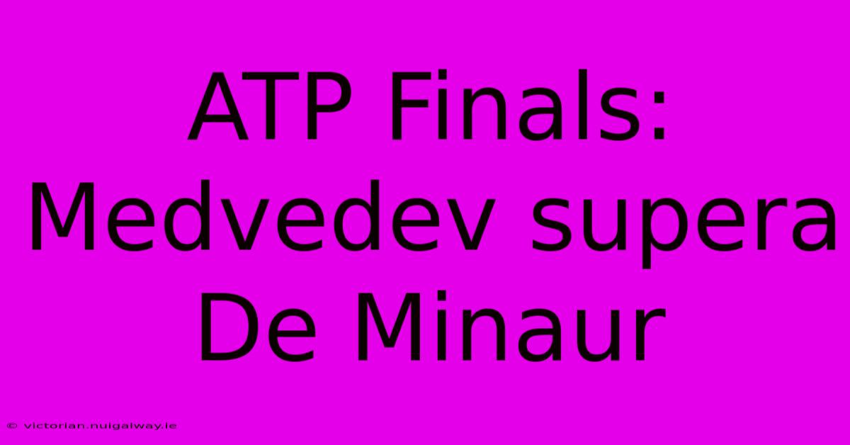 ATP Finals: Medvedev Supera De Minaur