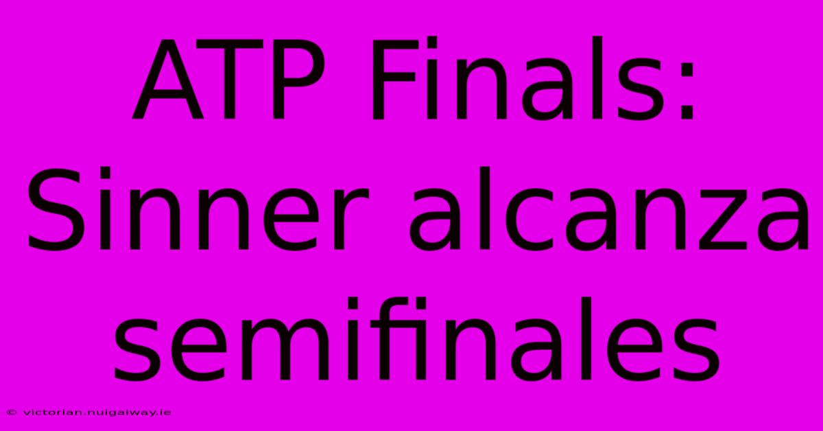 ATP Finals: Sinner Alcanza Semifinales