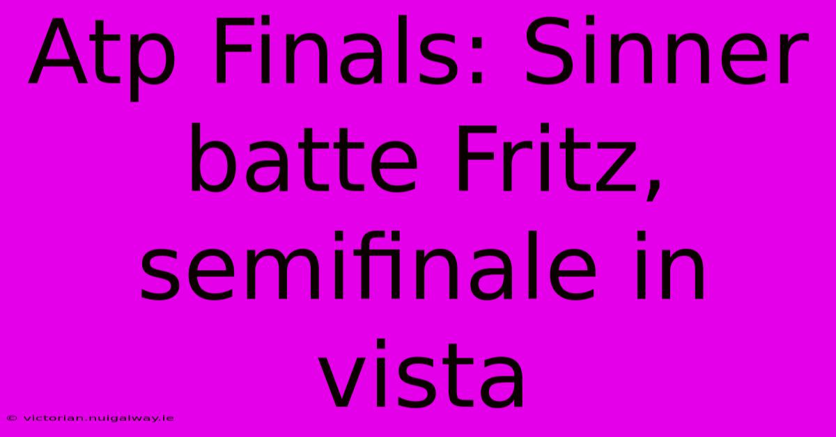 Atp Finals: Sinner Batte Fritz, Semifinale In Vista