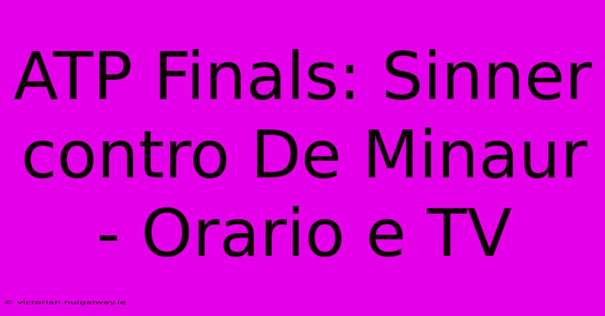 ATP Finals: Sinner Contro De Minaur - Orario E TV