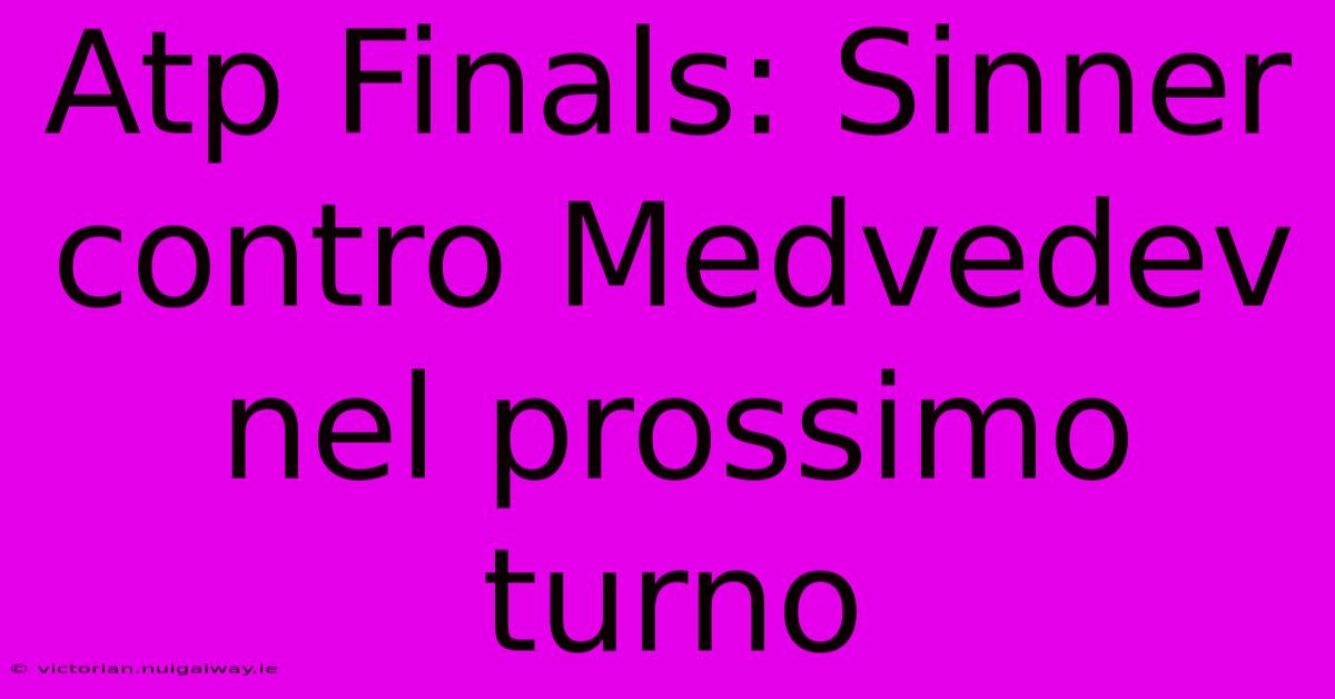 Atp Finals: Sinner Contro Medvedev Nel Prossimo Turno