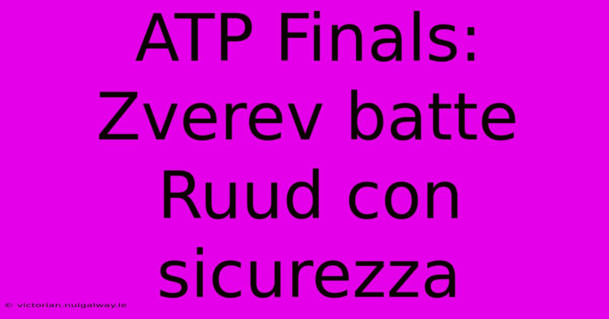 ATP Finals: Zverev Batte Ruud Con Sicurezza 