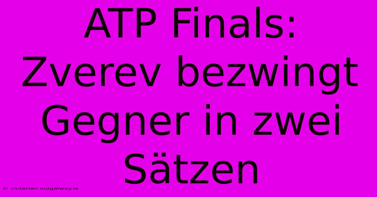 ATP Finals: Zverev Bezwingt Gegner In Zwei Sätzen