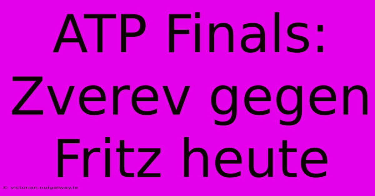 ATP Finals: Zverev Gegen Fritz Heute