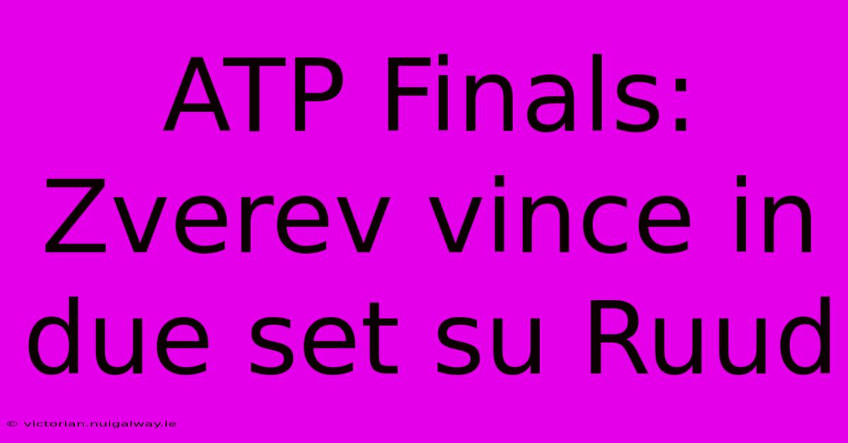 ATP Finals: Zverev Vince In Due Set Su Ruud