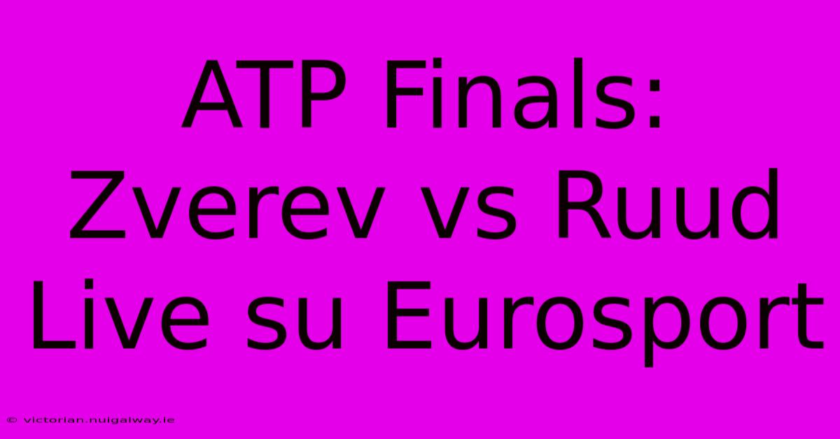 ATP Finals: Zverev Vs Ruud Live Su Eurosport