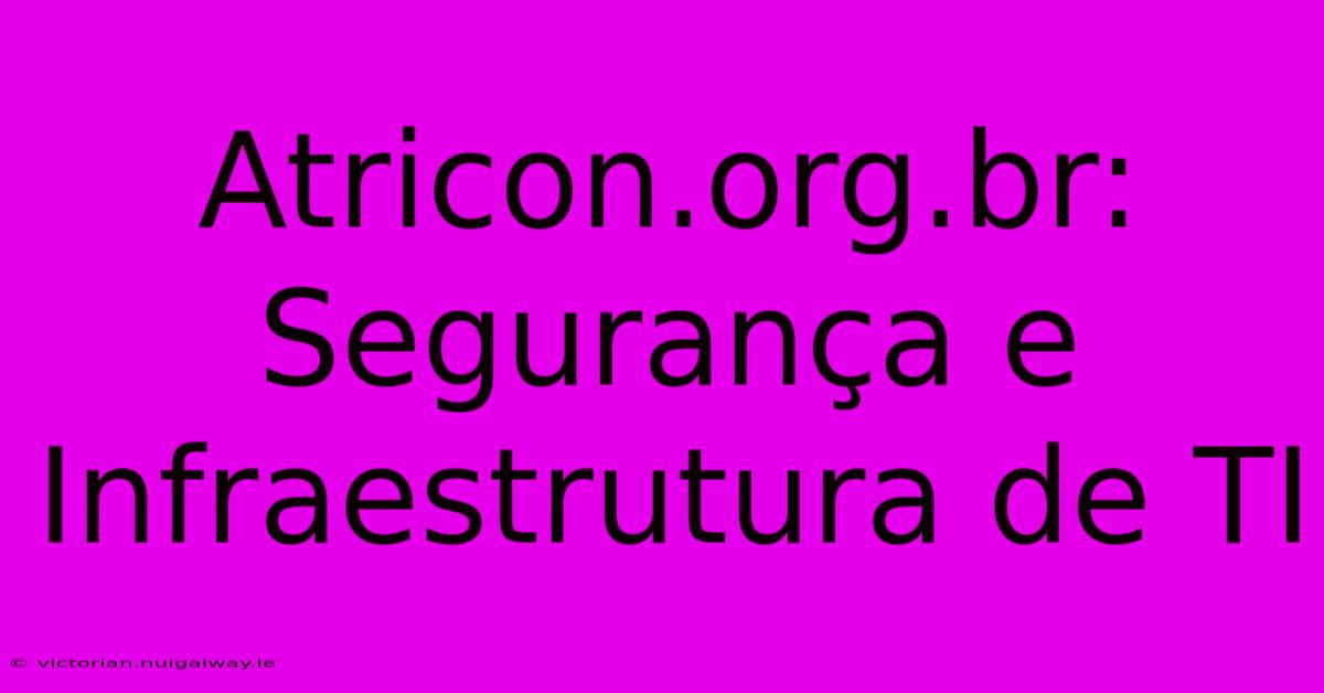 Atricon.org.br: Segurança E Infraestrutura De TI 