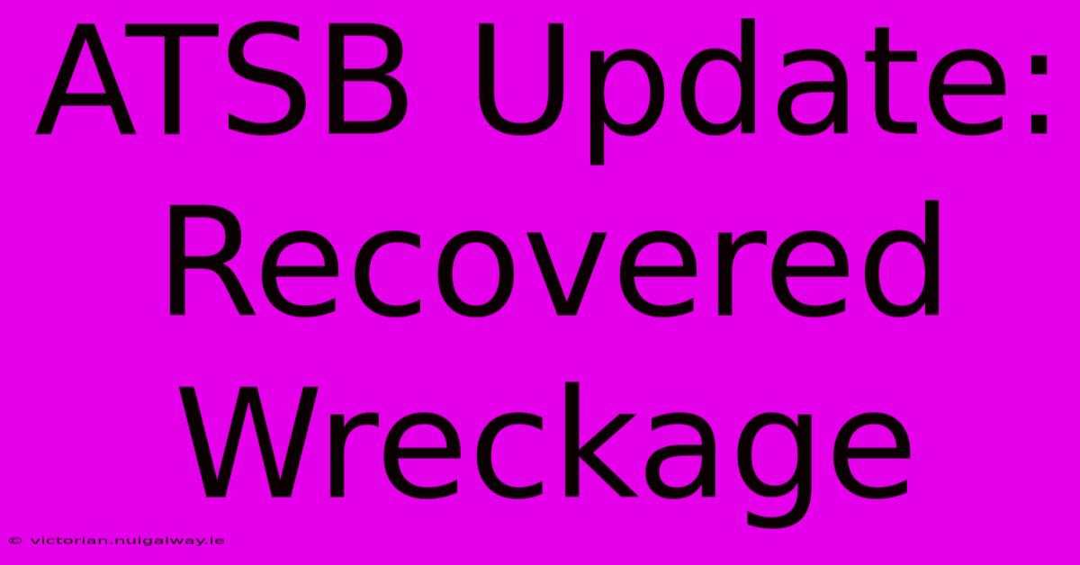 ATSB Update: Recovered Wreckage