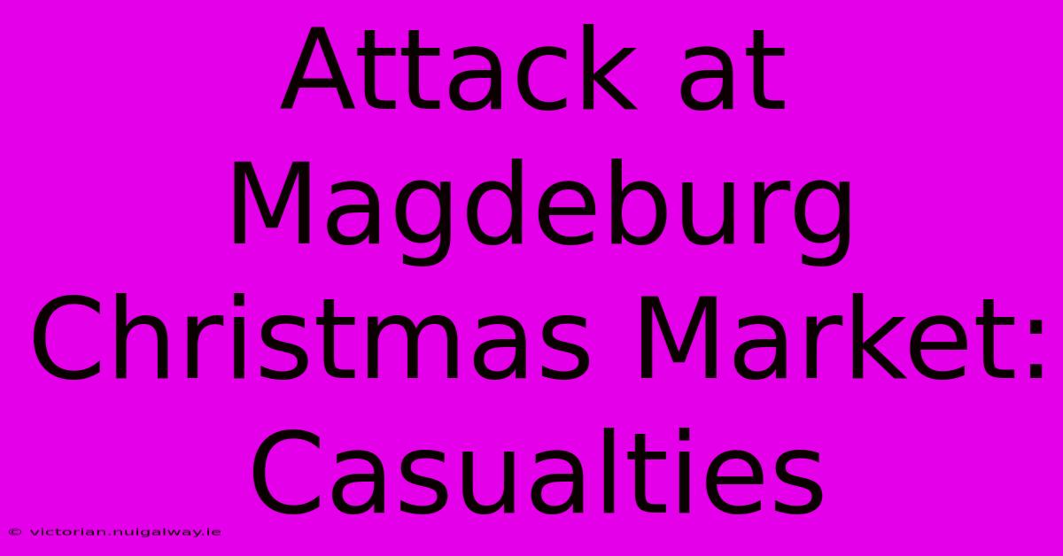 Attack At Magdeburg Christmas Market: Casualties