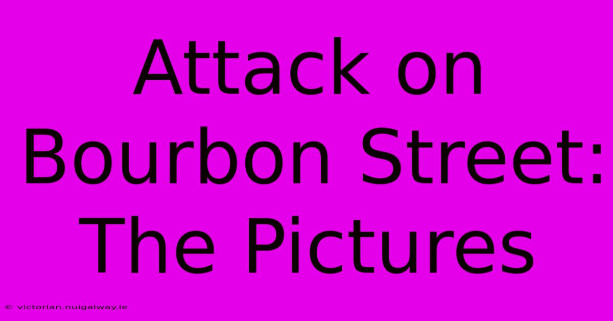 Attack On Bourbon Street: The Pictures