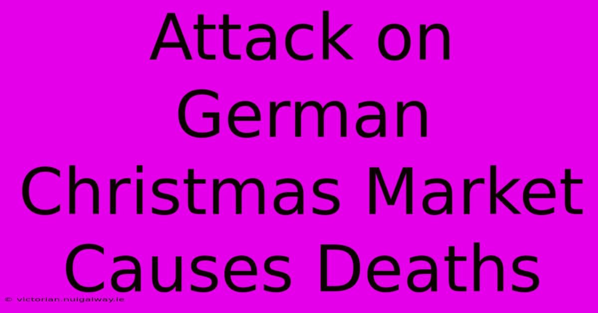 Attack On German Christmas Market Causes Deaths