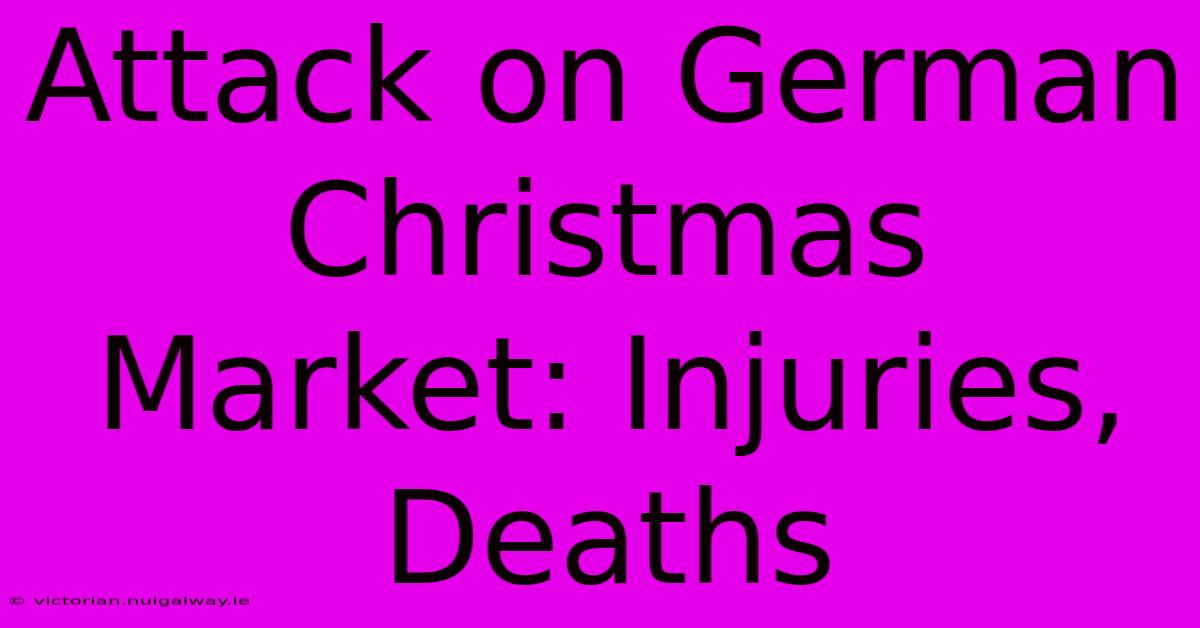 Attack On German Christmas Market: Injuries, Deaths